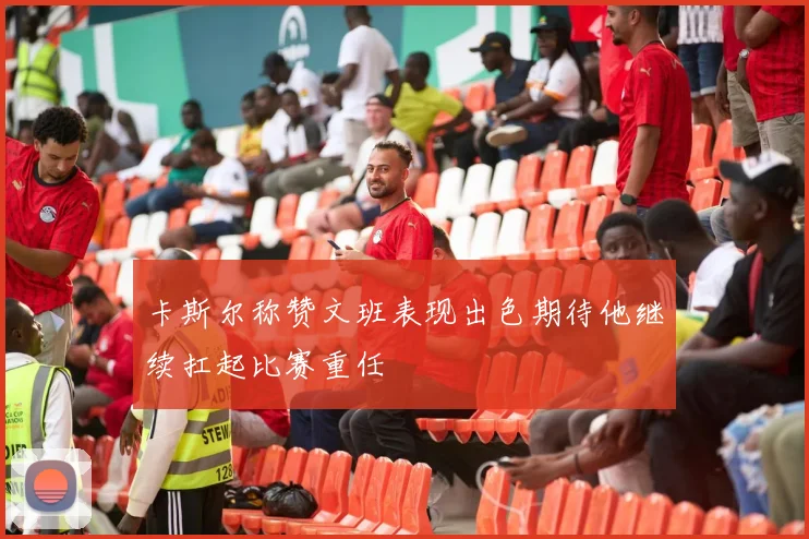 卡斯尔称赞文班表现出色期待他继续扛起比赛重任